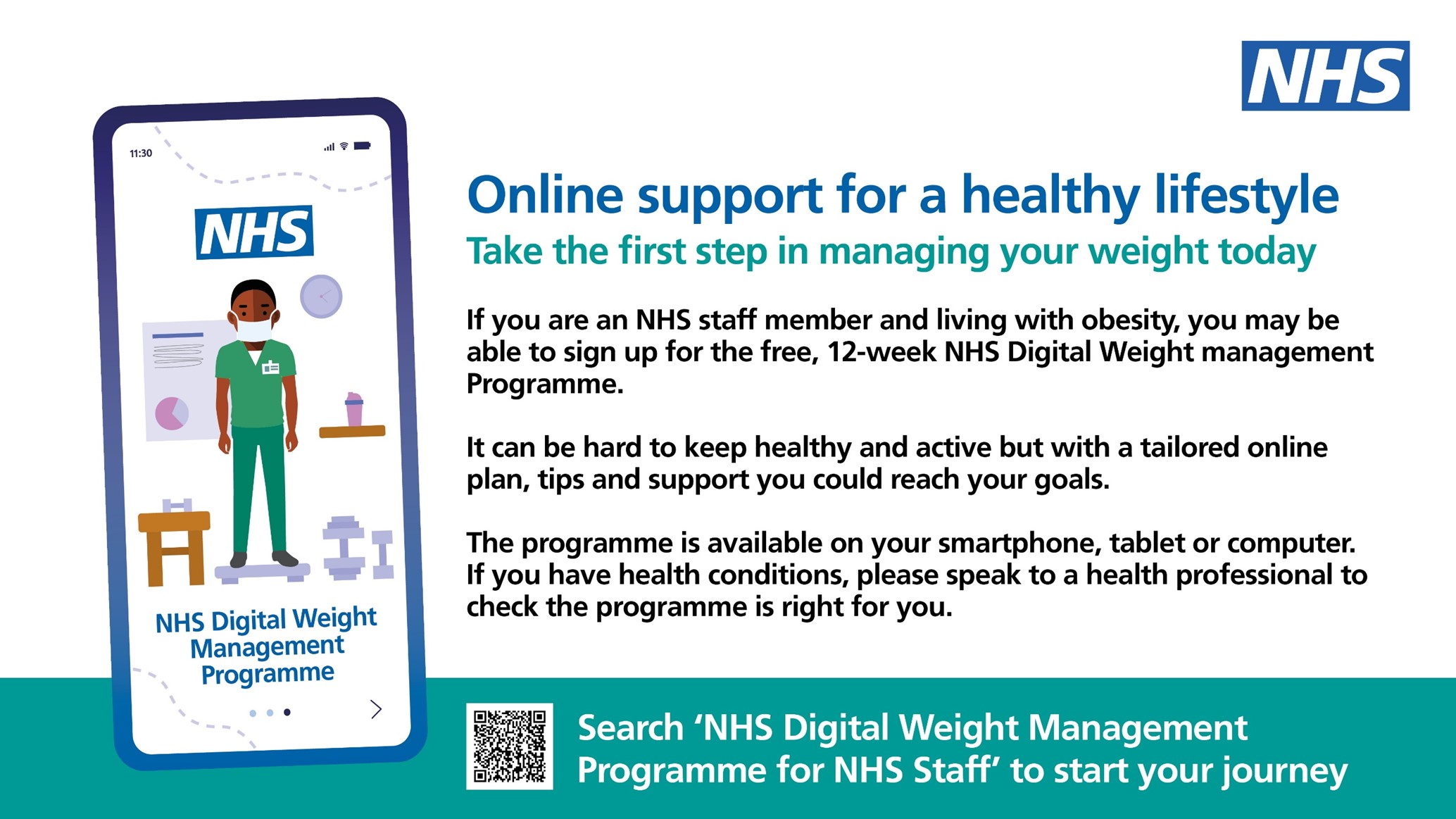 Digital Weight Management graphic. Text reads "NHS Digital Weight Management Programme Online support for a healthy lifestyle Take the first step in managing your weight today If you are an NHS staff member and living with obesity, you may be able to sign up for the free, 12-week NHS Digital Weight Management Programme. It can be hard to keep healthy and active but with a tailored online plan, tips and support you could reach your goals.  The programme is available on your smartphone, tablet or computer. If you have health conditions, please speak to a health professional to check the programme is right for you."