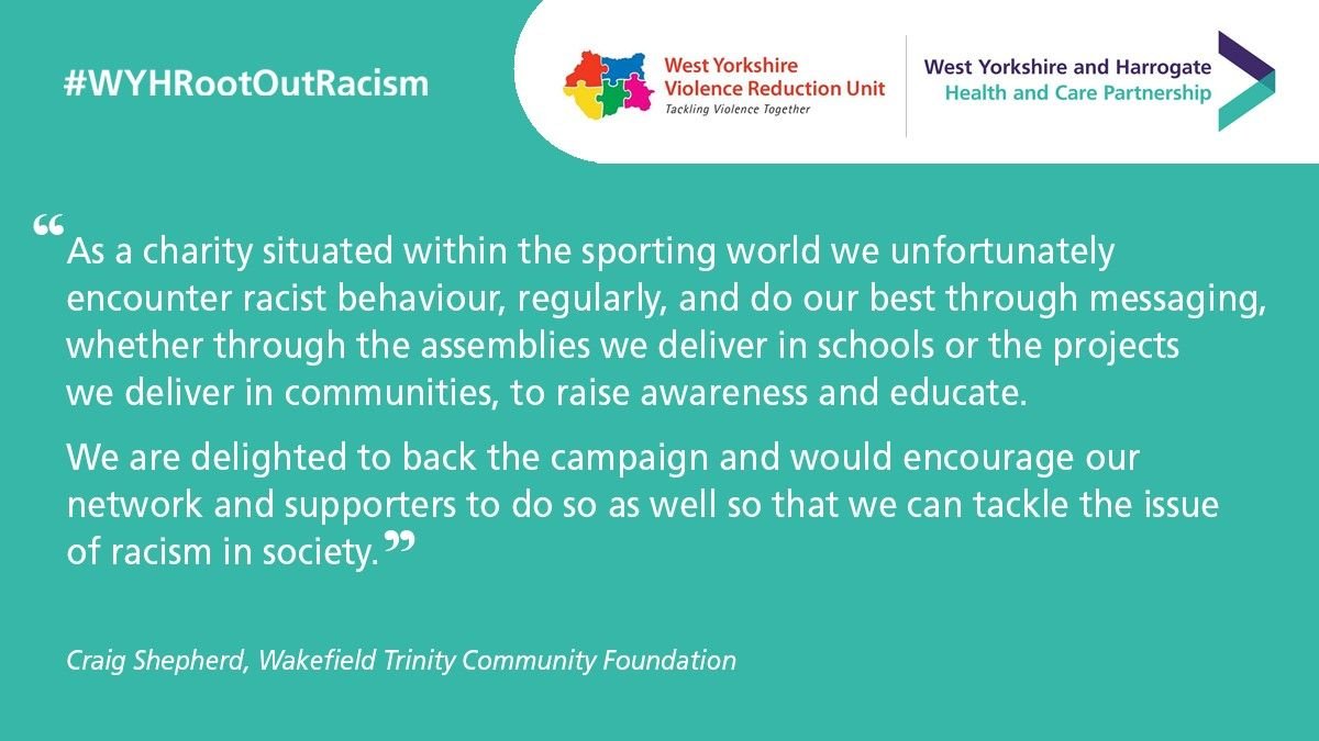 “As a charity situated within the sporting world we unfortunately encounter racist behaviour, regularly, and do our best through messaging, whether through the assemblies we deliver in schools or the projects we deliver in communities, to raise awareness and educate. We are delighted to back the campaign and would encourage our network and supporters to do so as well so that we can tackle the issue of racism in society.” - Craig Shepherd