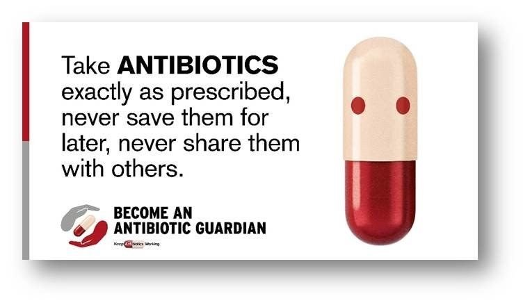 "Take antibiotics exactly as prescribed, never save them for later, never share them with others. Become an antibiotic guardian."