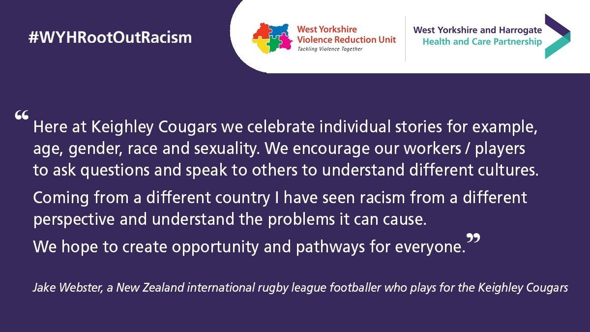 "Here at Keighley Cougars we celebrate individual stories for example, age, gender, race and sexuality. We encourage our workers/players to ask questions and speak to others to understand different cultures. Coming from a different country I have seen racism from a different perspective and understand the problems it can cause.  We hope to create opportunity and pathways for everyone." - Jake Webster