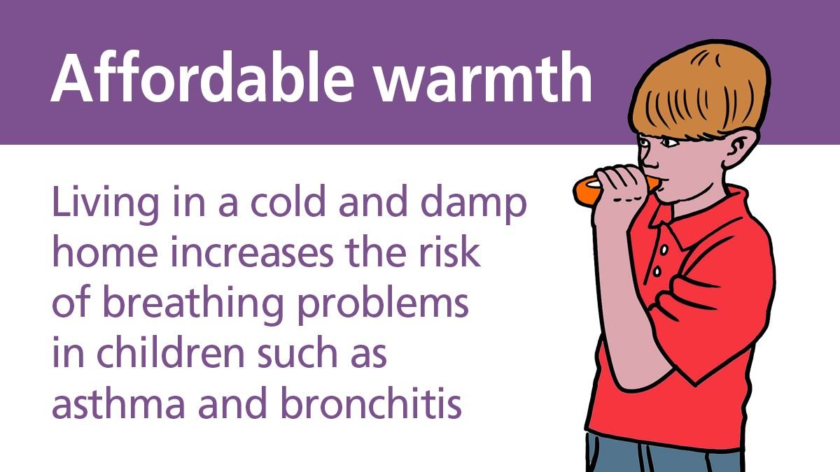 Affordable Warmth - living in a cold and damp home increases the risk of breathing problems in children such as asthma and bronchitis