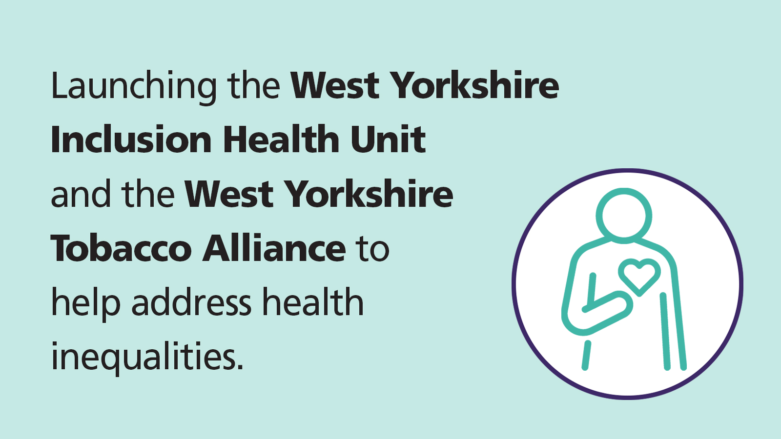 Launching the West Yorkshire Inclusion Health Unit and the West Yorkshire Tobacco Alliance to address health inequalities.