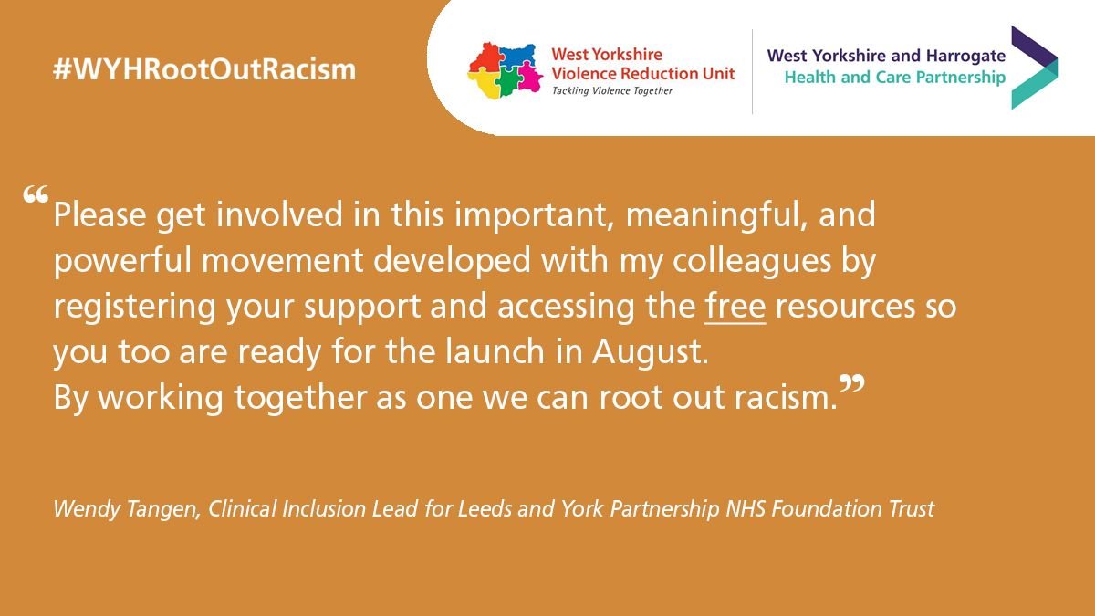 “Please get involved in this important, meaningful, and powerful movement developed with my colleagues by registering your support at https://bit.ly/2TuH5Tp to access free resources so you too are ready for the launch in August. By working together as one we can root out racism”.  - Wendy Tangen, Clinical Inclusion Lead for Leeds and York Partnership NHS Foundation Trust, and part of the co-production team