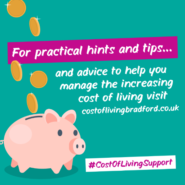 For practical hints and tips...and advice to help you manage the increasing cost of living visit costoflivingbradford dot co dot uk