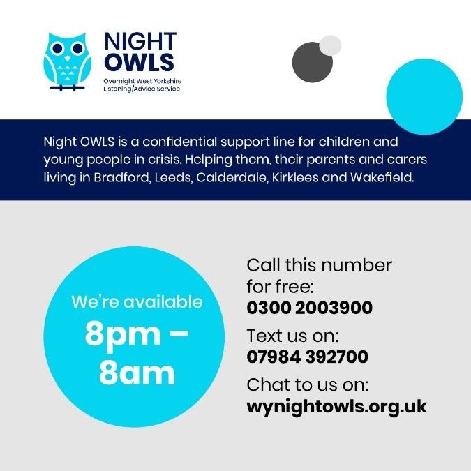 Night Owls - overnight West Yorkshire listening and advice service. Available 8pm-8am. Call this number free 0300 2003900; text 07984 392700 or chat on www.wynightowls.org.uk