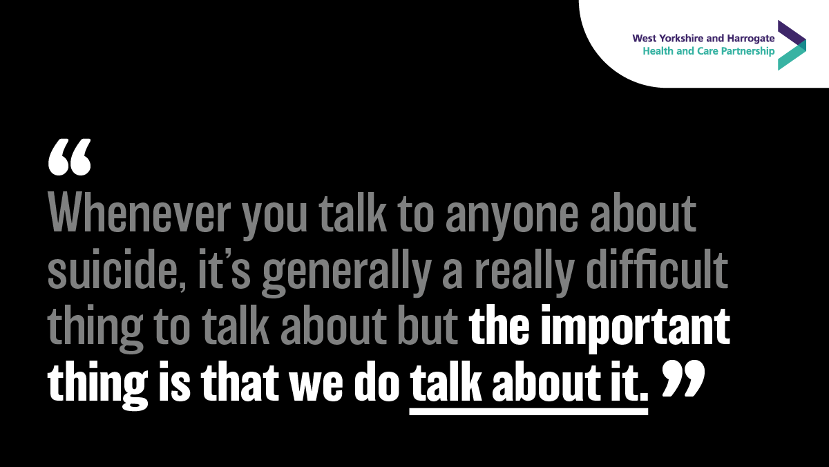 "Whenever you talk to anyone about suicide, it's generally a really difficult thing to talk about but the important thing is that we do talk about it."