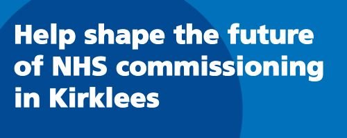 Text: "Help Shape the Future of NHS commissioning in Kirklees"