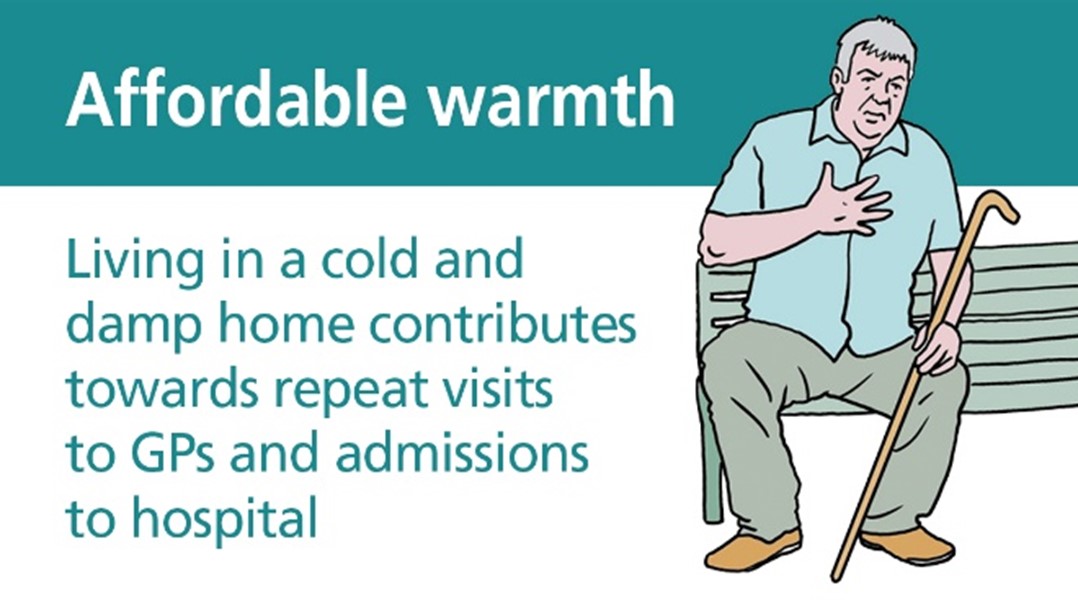 Affordable warmth - Living in a cold and damp home contribute toward repeat visits to GPs and admissions to hospital